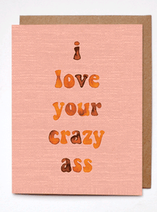  I Love Your Crazy Ass Card